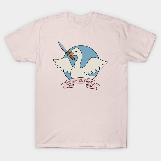 Be Gay Do Crime - Goose T-Shirt by valentinahramov